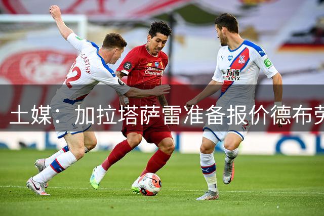 土媒：加拉塔萨雷准备报价德布劳内，球员与那不勒斯合约还剩一年